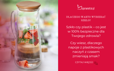 Dlaczego warto kupować szklane dzbanki, a nie plastikowe?