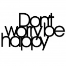 DON`T WORRY BE HAPPY