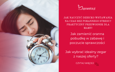 Jak nauczyć dziecko wstawania na czas bez porannego stresu? Praktyczny przewodnik dla Mamy