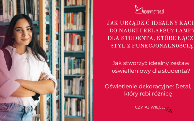 Jak urządzić idealny kącik do nauki i relaksu? Lampy dla studenta, które łączą styl z funkcjonalnośc