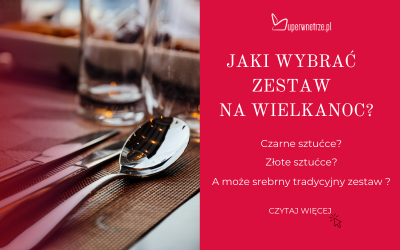 Jakie sztućce wybrać na Wielkanoc?