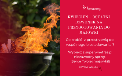 Kwiecień – ostatni dzwonek na przygotowania do majówki