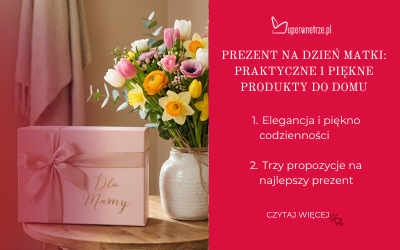 Prezent na Dzień Matki: Praktyczne i piękne produkty do domu