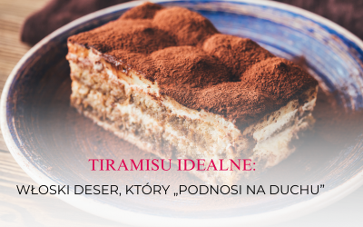 Tiramisu Idealne: Włoski Deser, Który „Podnosi na Duchu”